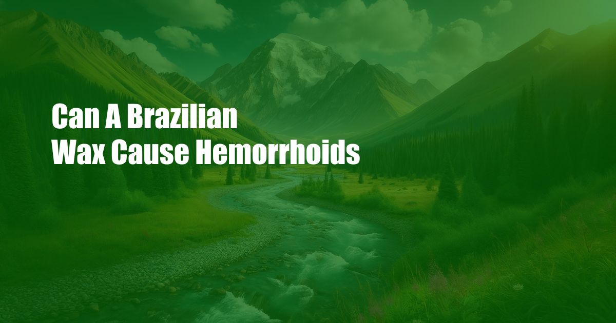 Can A Brazilian Wax Cause Hemorrhoids