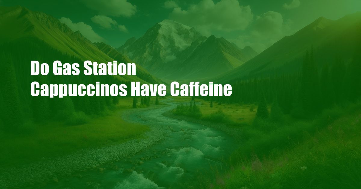 Do Gas Station Cappuccinos Have Caffeine