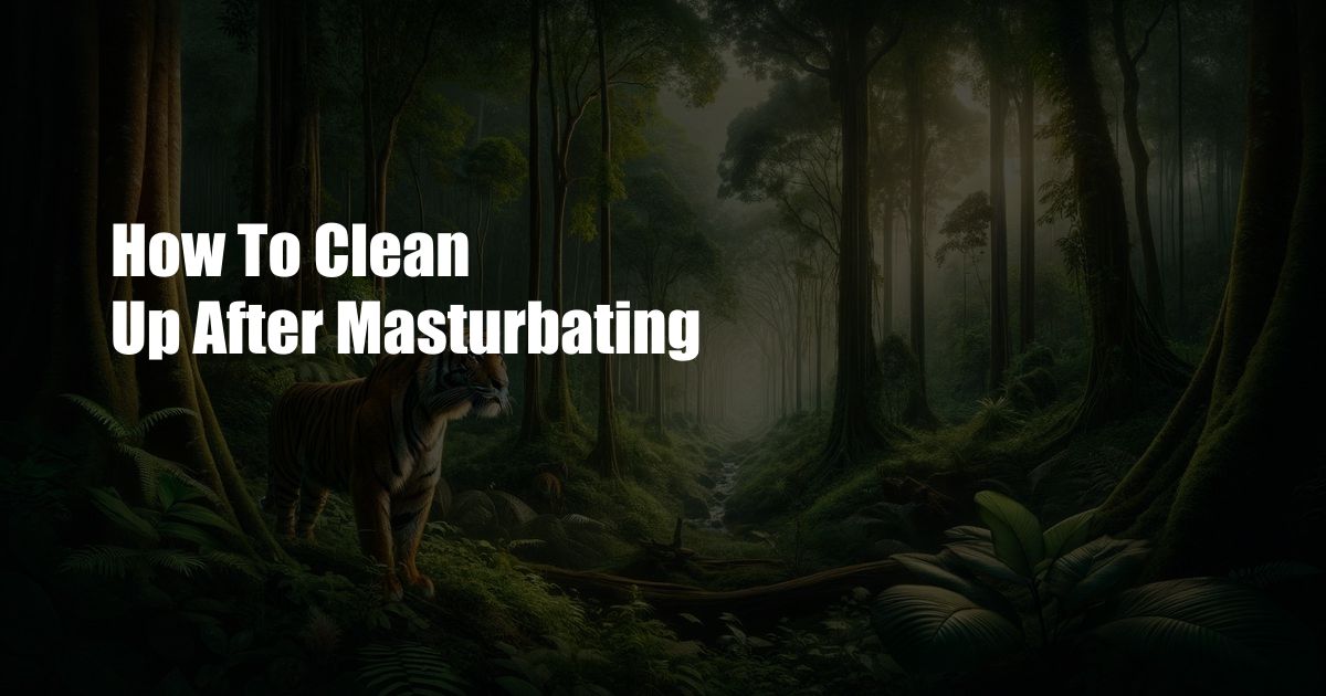 How To Clean Up After Masturbating