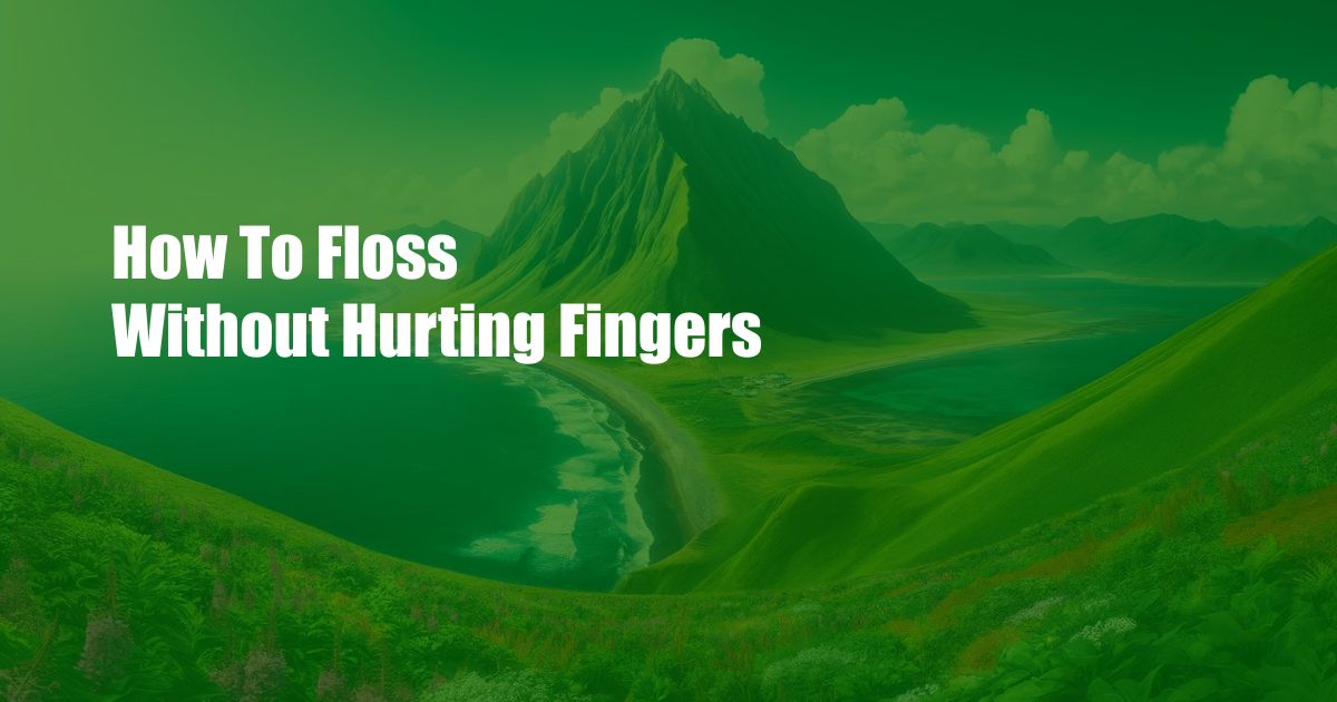 How To Floss Without Hurting Fingers