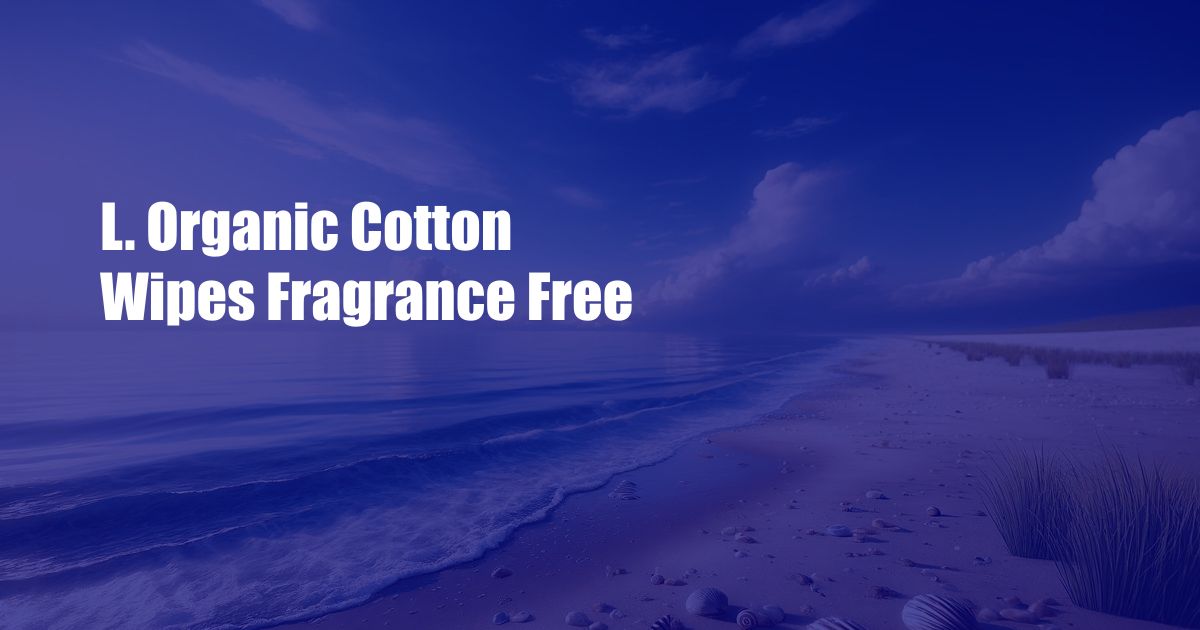 L. Organic Cotton Wipes Fragrance Free