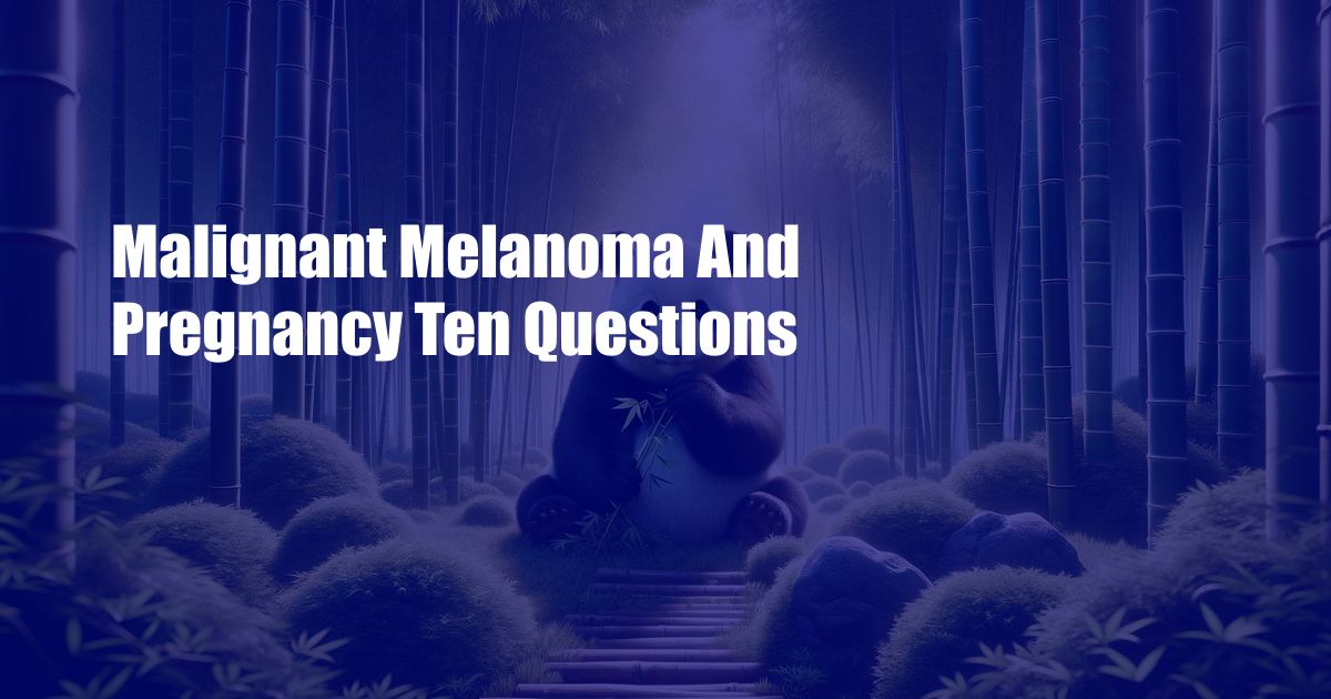 Malignant Melanoma And Pregnancy Ten Questions