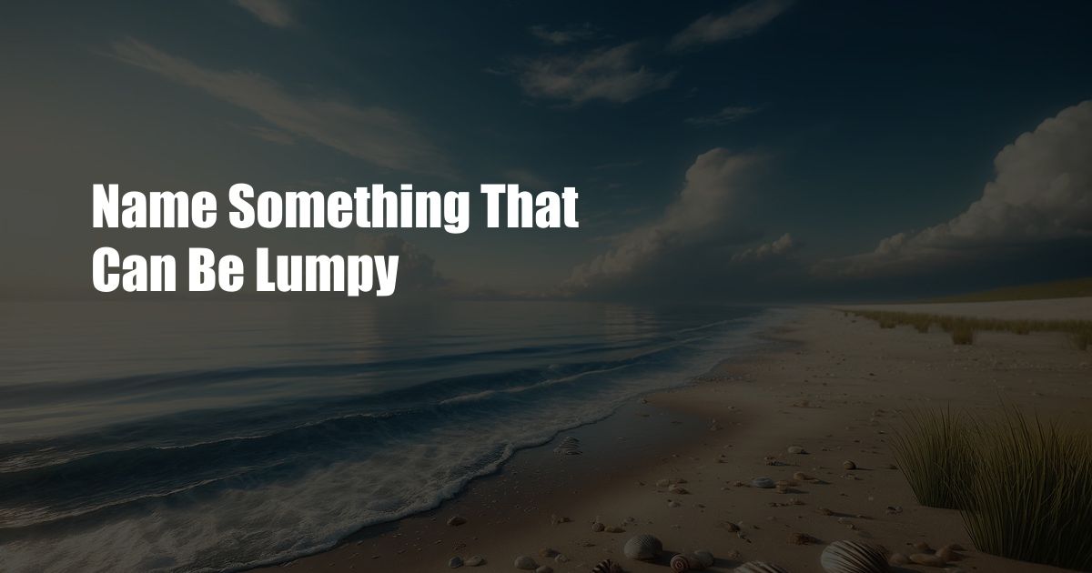 Name Something That Can Be Lumpy