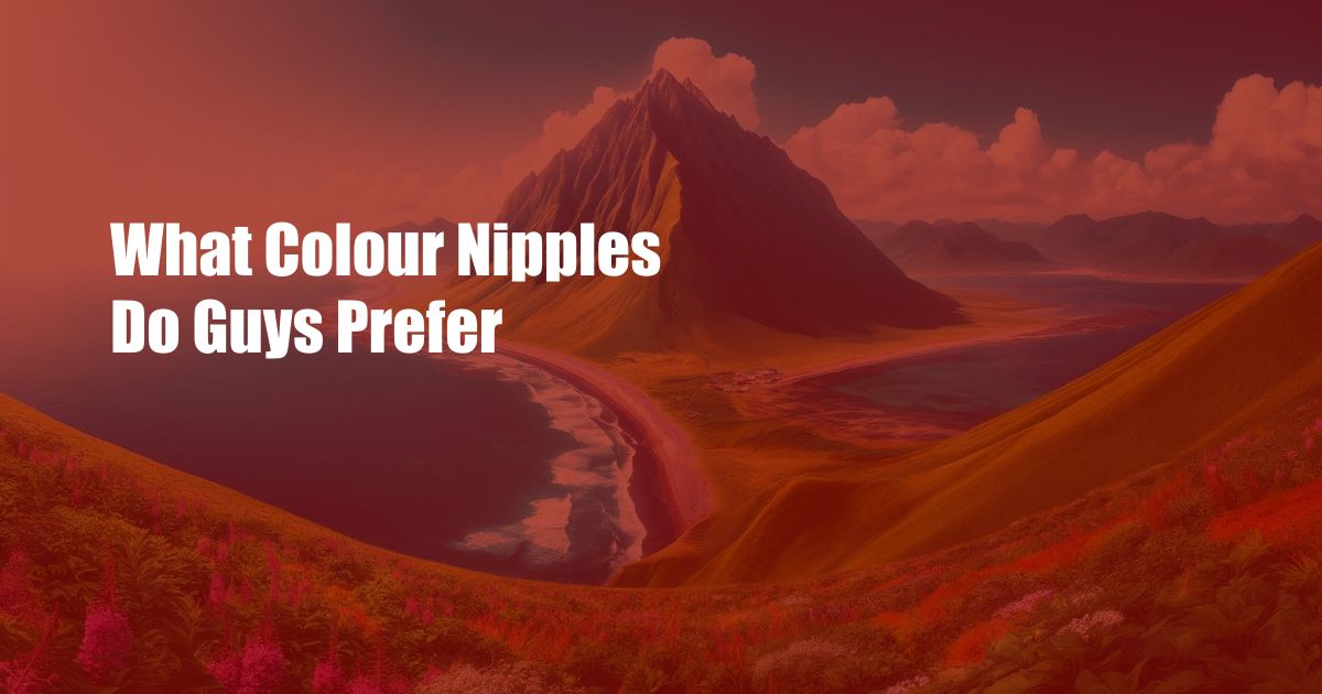 What Colour Nipples Do Guys Prefer