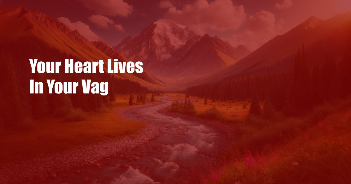 Your Heart Lives In Your Vag